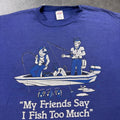1980s My Friends Say I Fish Too Much Funny Fishing Tee | Large